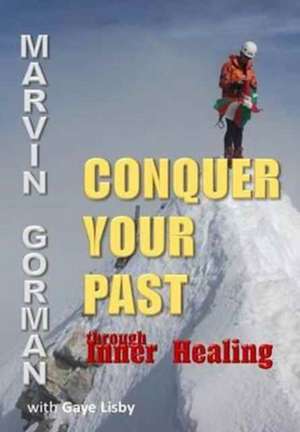 Conquer Your Past Through Inner Healing de Marvin Gorman