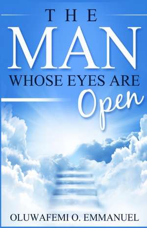 The Man Whose Eyes Are Open de Oluwafemi O. Emmanuel