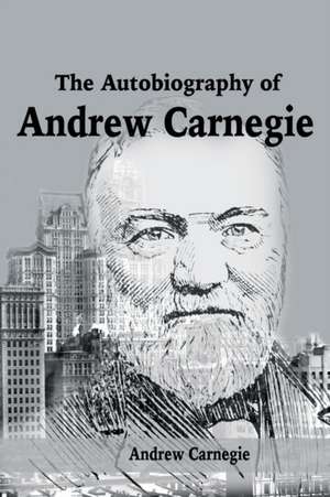 The Autobiography of Andrew Carnegie de Andrew Carnegie