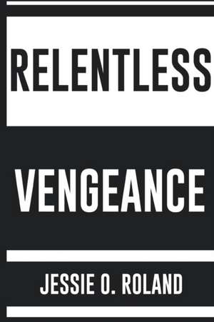 Relentless Vengeance de Jessie O. Roland