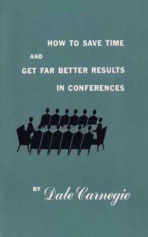 How to save time and get far better results in conferences de Dale Carnegie