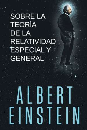 Sobre la Teoría de la Relatividad Especial y General de Albert Einstein