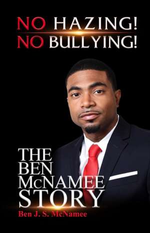 NO HAZING! NO BULLYING! THE BEN McNAMEE STORY de Ben JS McNamee