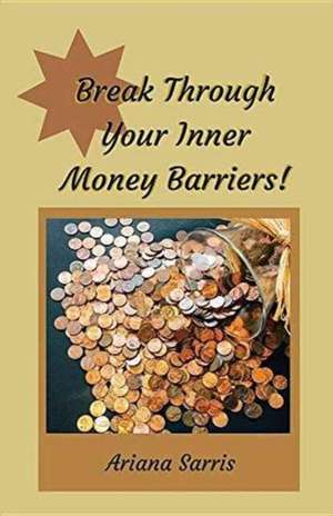 Break Through Your Inner Money Barriers! de Ariana Sarris