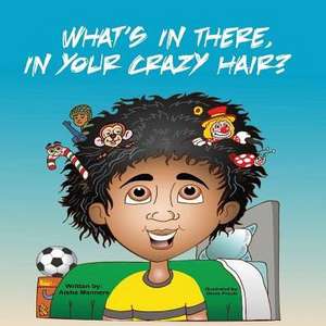 What's In There, In Your Crazy Hair? de Aisha Manners