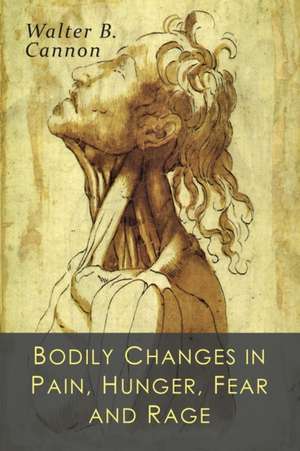 Bodily Changes in Pain, Hunger, Fear and Rage de Walter B. Cannon