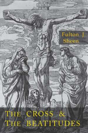 Cross and the Beatitudes de Fulton J. Sheen