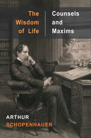 The Wisdom of Life and Counsels and Maxims de Arthur Schopenhauer