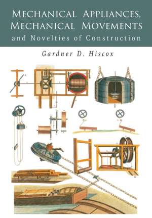 Mechanical Appliances, Mechanical Movements and Novelties of Construction de Gardner D. Hiscox