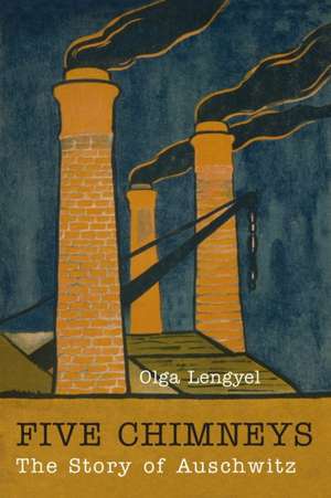 Five Chimneys: The Story of Auschwitz de Olga Lengyel