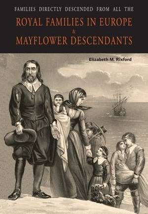 Families Directly Descended from All the Royal Families in Europe (495 to 1932) & Mayflower Descendants de Elizabeth M. Rixford