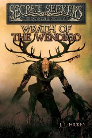 Secret Seekers Society Wrath of the Wendigo de J. L. Hickey