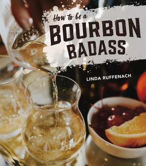 How to Be a Bourbon Badass de Linda Ruffenach