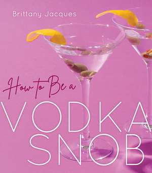 How to Be a Vodka Snob de Bethany Jett