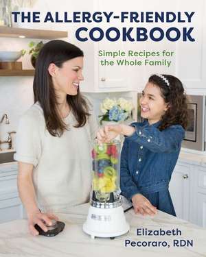 The Allergy–Friendly Cookbook – Simple Recipes for the Whole Family de Elizabeth Pecoraro