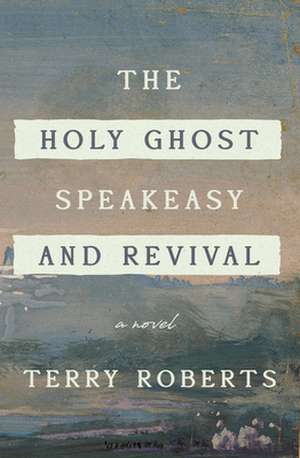 The Holy Ghost Speakeasy and Revival de Terry Roberts