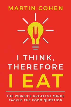 I Think Therefore I Eat de Martin Cohen