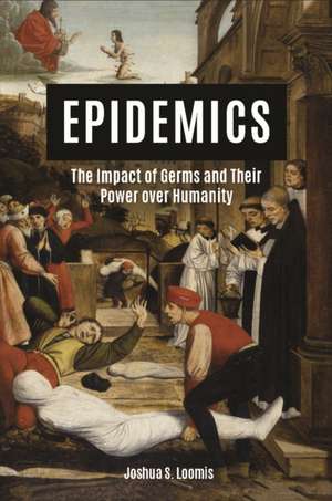 Epidemics: The Impact of Germs and Their Power Over Humanity de Joshua Loomis