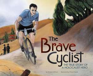 The Brave Cyclist: The True Story of a Holocaust Hero de Amalia Hoffman