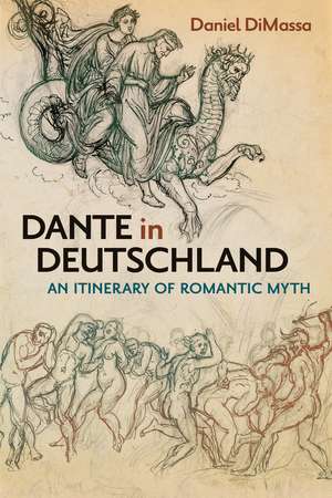 Dante in Deutschland: An Itinerary of Romantic Myth de Daniel DiMassa