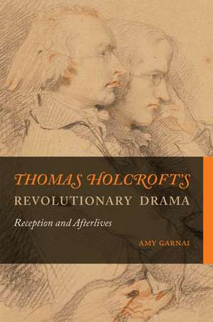 Thomas Holcroft’s Revolutionary Drama: Reception and Afterlives de Amy Garnai