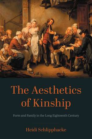 The Aesthetics of Kinship: Form and Family in the Long Eighteenth Century de Heidi Schlipphacke