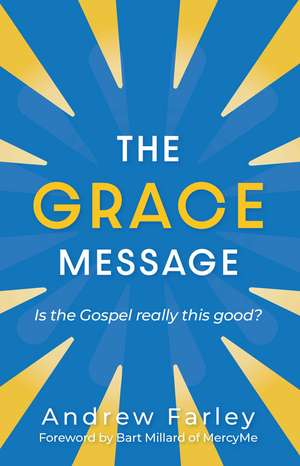 The Grace Message: Is the Gospel Really This Good? de Andrew Farley