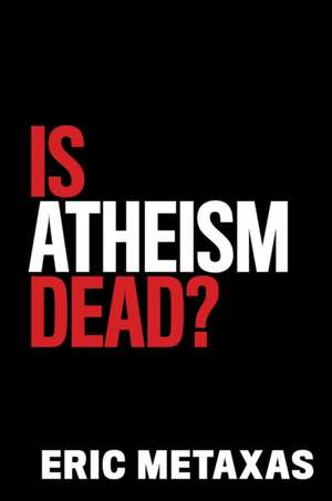 Is Atheism Dead? de Eric Metaxas