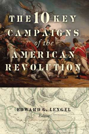 The 10 Key Campaigns of the American Revolution de Edward G. Lengel