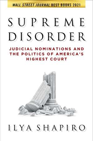 Supreme Disorder: Judicial Nominations and the Politics of America's Highest Court de Ilya Shapiro