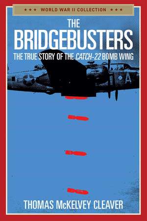 The Bridgebusters: The True Story of the Catch-22 Bomb Wing de Thomas McKelvey Cleaver