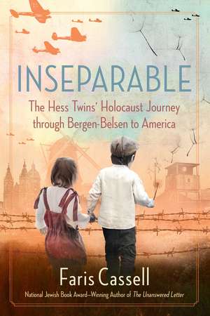 Inseparable: The Hess Twins' Holocaust Journey through Bergen-Belsen to America de Faris Cassell