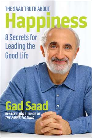 The Saad Truth about Happiness: 8 Secrets for Leading the Good Life de Gad Saad