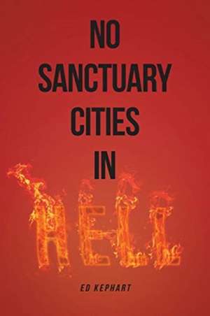 No Sanctuary Cities in Hell de Ed Kephart
