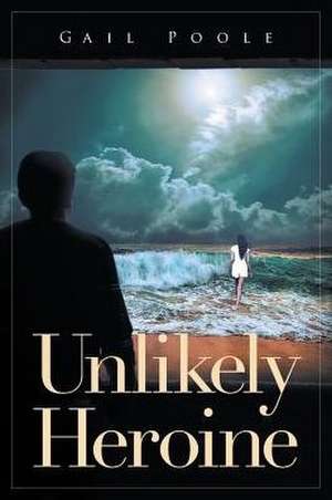 Unlikely Heroine de Gail Poole