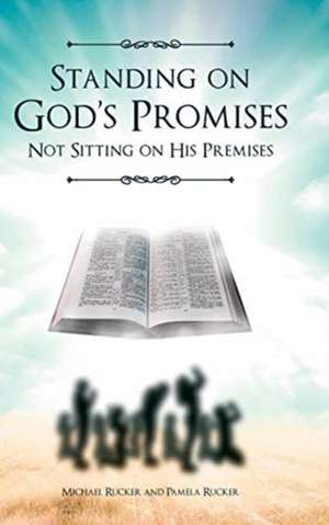 Standing on God's Promises Not Sitting on His Premises de Michael Rucker