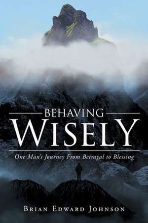 Behaving Wisely de Brian Edward Johnson