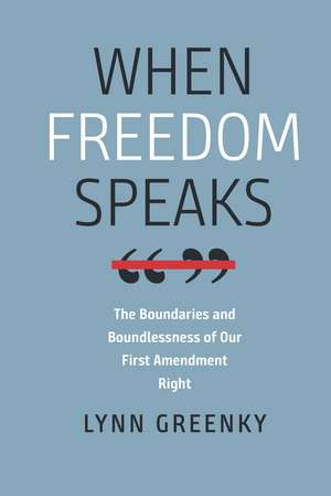 When Freedom Speaks: The Boundaries and the Boundlessness of Our First Amendment Right de Lynn Greenky