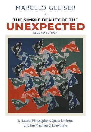 The Simple Beauty of the Unexpected: A Natural Philosopher’s Quest for Trout and the Meaning of Everything de Marcelo Gleiser