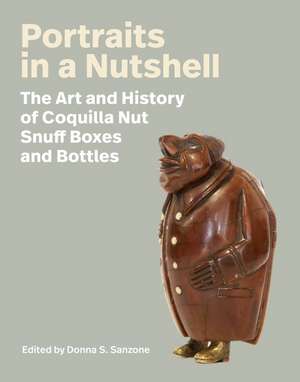 Portraits in a Nutshell: The Art and History of Coquilla Nut Snuff Boxes and Bottles de Donna S. Sanzone