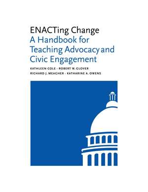 ENACTing Change: A Handbook for Teaching Advocacy and Civic Engagement de Kathleen Cole