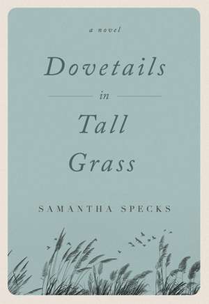 Dovetails in Tall Grass: A Novel de Samantha Specks