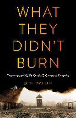 What They Didn't Burn: Uncovering My Father's Holocaust Secrets de Mel Laytner