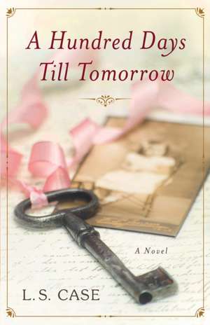 A Hundred Days Till Tomorrow: A Novel de L. S. Case