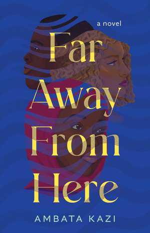Far Away from Here: A Novel de Ambata Kazi
