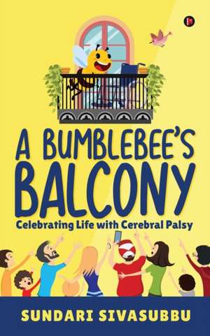 A Bumblebee's Balcony: Celebrating Life with Cerebral Palsy de Sundari Sivasubbu