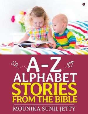 A-Z Alphabet Stories from the Bible de Mounika Sunil Jetty