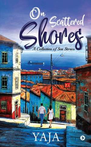 On Scattered Shores: A Collection of Sea Stories de Yaja