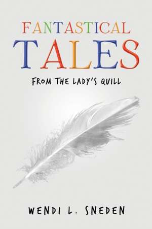 Fantastical Tales de Wendi L. Sneden