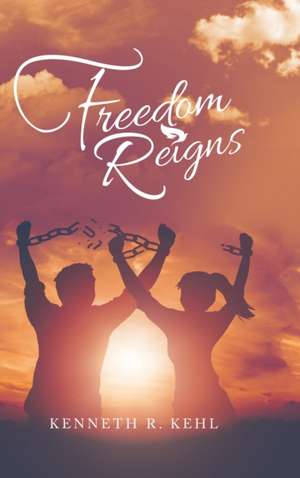 Freedom Reigns de Kenneth R. Kehl